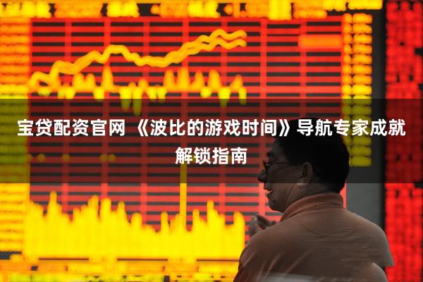 宝贷配资官网 《波比的游戏时间》导航专家成就解锁指南